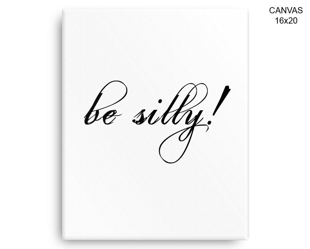 Be Silly Print, Beautiful Wall Art with Frame and Canvas options available Typography Decor