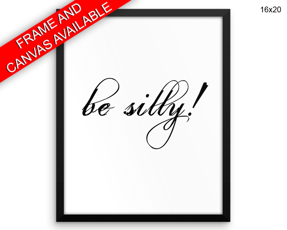 Be Silly Print, Beautiful Wall Art with Frame and Canvas options available Typography Decor