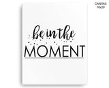 Be In The Moment Print, Beautiful Wall Art with Frame and Canvas options available Typography Decor