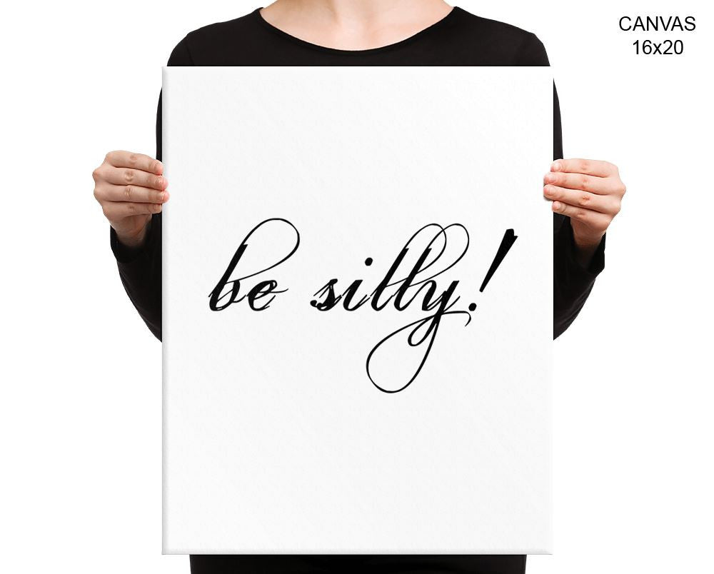 Be Silly Print, Beautiful Wall Art with Frame and Canvas options available Typography Decor