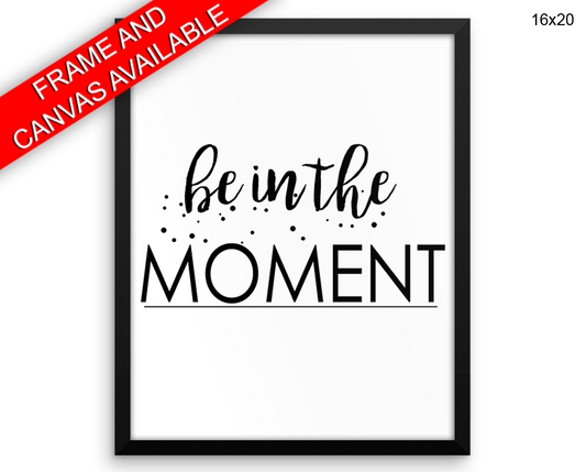 Be In The Moment Print, Beautiful Wall Art with Frame and Canvas options available Typography Decor