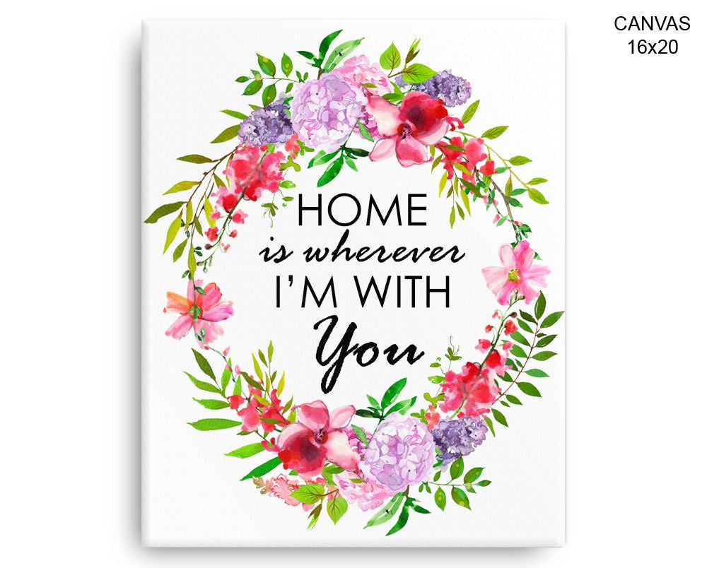 Home Is Wherever Im With You Print, Beautiful Wall Art with Frame and Canvas options available