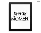Be In The Moment Print, Beautiful Wall Art with Frame and Canvas options available Typography Decor