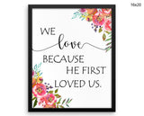 We Love Because He First Loved Us Print, Beautiful Wall Art with Frame and Canvas options available