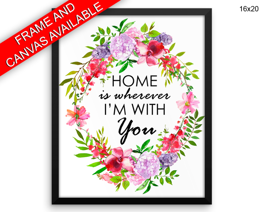 Home Is Wherever Im With You Print, Beautiful Wall Art with Frame and Canvas options available