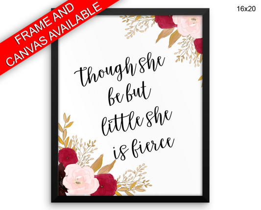 Though She Be But Little She Is Fierce Print, Beautiful Wall Art with Frame and Canvas options